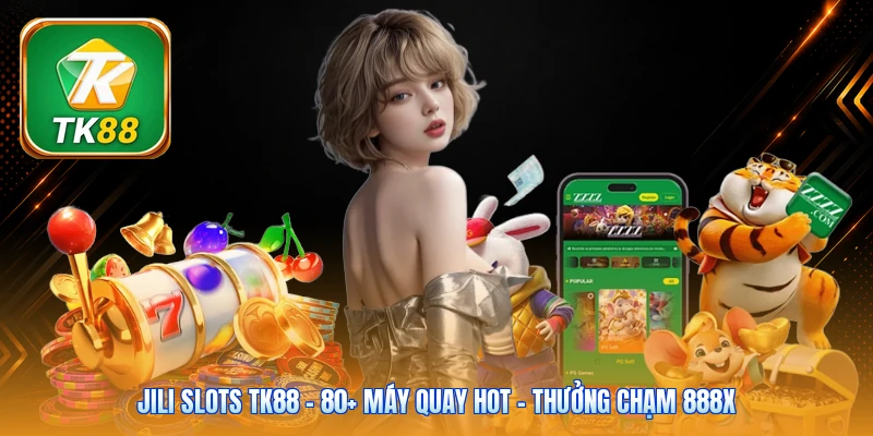 Jili Slots Tk88 | 80+ Máy Quay Hot - Thưởng Chạm 888x Jili Slots Tk88 | 80+ Máy Quay Hot - Thưởng Chạm 888x