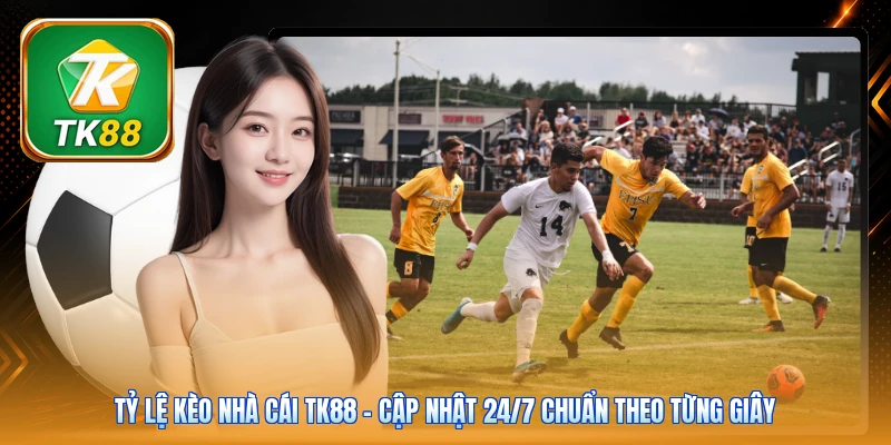 Tỷ Lệ Kèo Nhà Cái TK88 | Cập Nhật 24/7 Chuẩn Theo Từng Giây Tỷ Lệ Kèo Nhà Cái TK88 | Cập Nhật 24/7 Chuẩn Theo Từng Giây