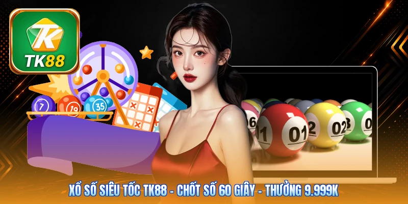 Xổ Số Siêu Tốc Tk88 | Chốt Số 60 Giây - Thưởng 9.999K Xổ Số Siêu Tốc Tk88 | Chốt Số 60 Giây - Thưởng 9.999K